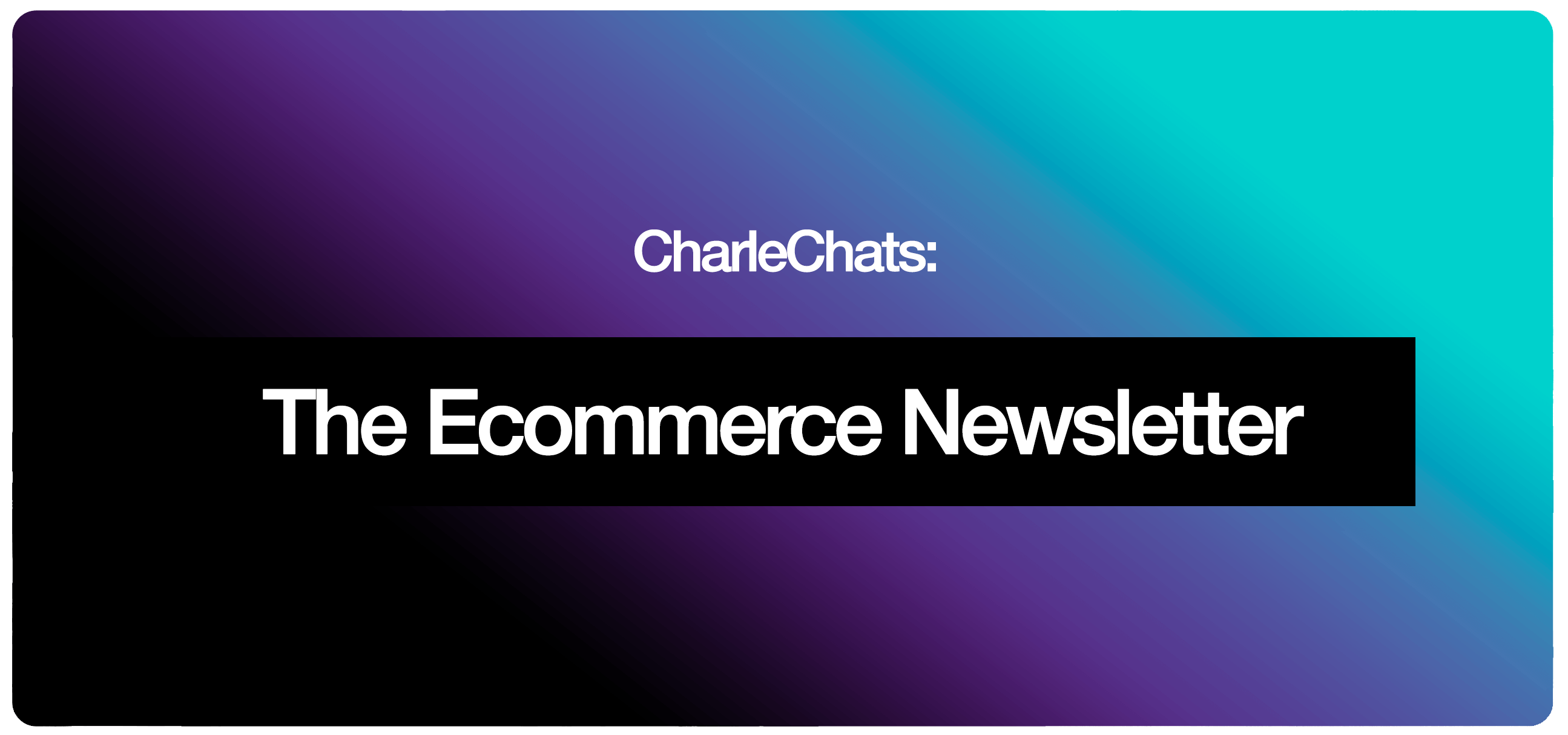 CharleChats The Ecommerce Newsletter